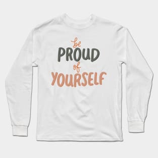 be proud of yourself Long Sleeve T-Shirt